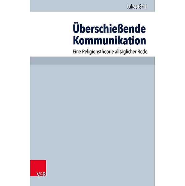 Überschießende Kommunikation / Arbeiten zur Pastoraltheologie, Liturgik und Hymnologie, Lukas Grill