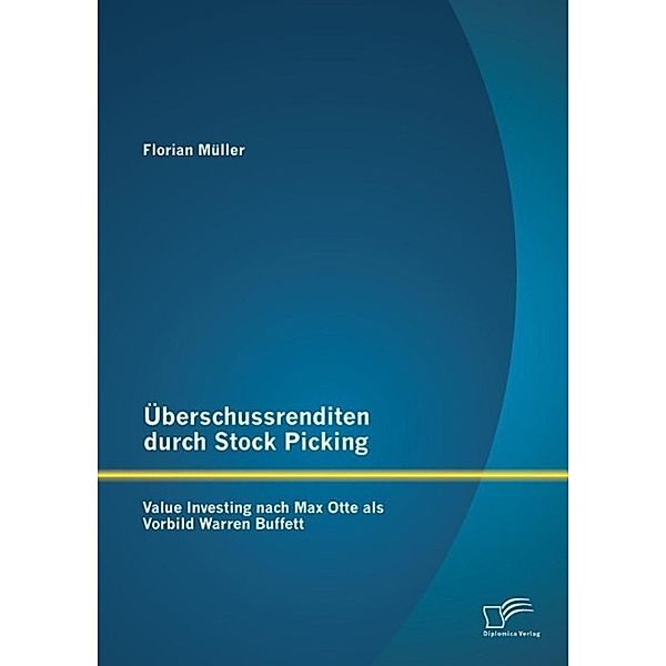 Überschussrenditen durch Stock Picking: Value Investing nach Max Otte als Vorbild Warren Buffett, Florian Müller