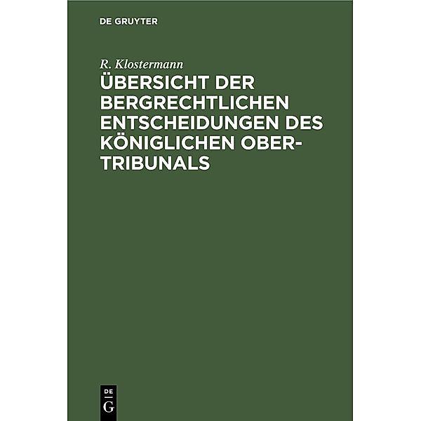 Übersicht der bergrechtlichen Entscheidungen des Königlichen Ober-Tribunals, R. Klostermann