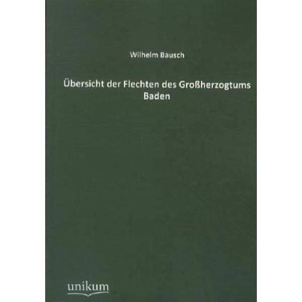 Übersicht der Flechten des Grossherzogtums Baden, Wilhelm Bausch