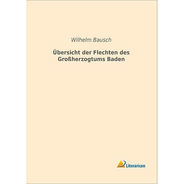 Übersicht der Flechten des Grossherzogtums Baden, Wilhelm Bausch