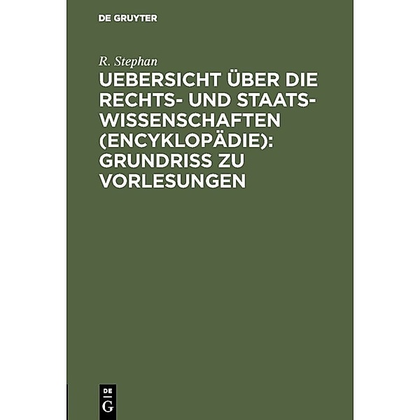Uebersicht über die Rechts- und Staatswissenschaften (Encyklopädie): Grundriss zu Vorlesungen, R. Stephan