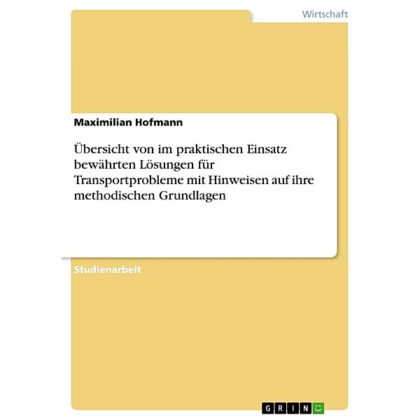 Übersicht von im praktischen Einsatz bewährten Lösungen für Transportprobleme mit Hinweisen auf ihre methodischen Grundlagen, Maximilian Hofmann