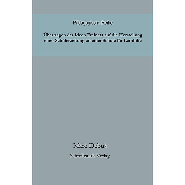 Übertragen der Ideen Freinets auf die Herstellung einer Schülerzeitung an einer Schule für Lernhilfe / Pädagogische Reihe Bd.4, Marc Debus