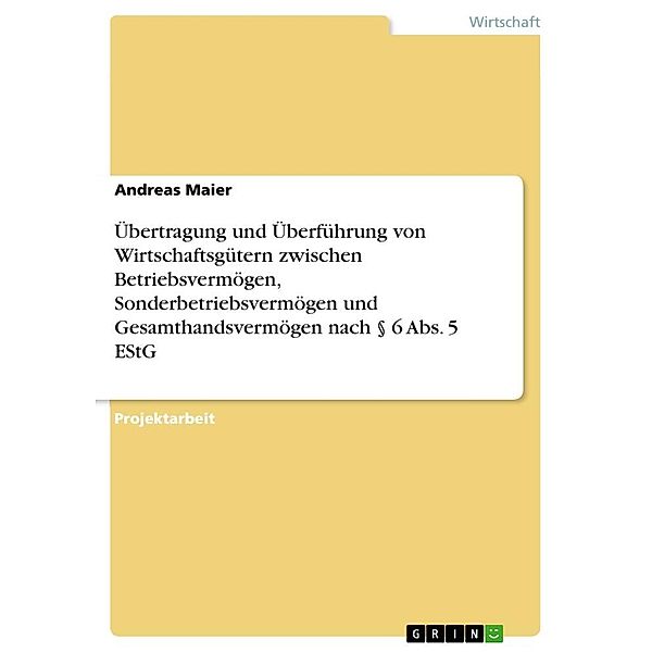 Übertragung und Überführung von Wirtschaftsgütern zwischen Betriebsvermögen, Sonderbetriebsvermögen und Gesamthandsvermö, Andreas Maier