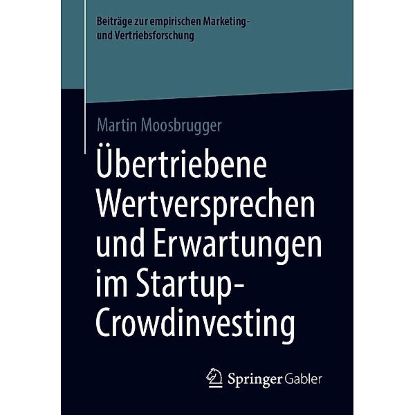 Übertriebene Wertversprechen und Erwartungen im Startup-Crowdinvesting / Beiträge zur empirischen Marketing- und Vertriebsforschung, Martin Moosbrugger