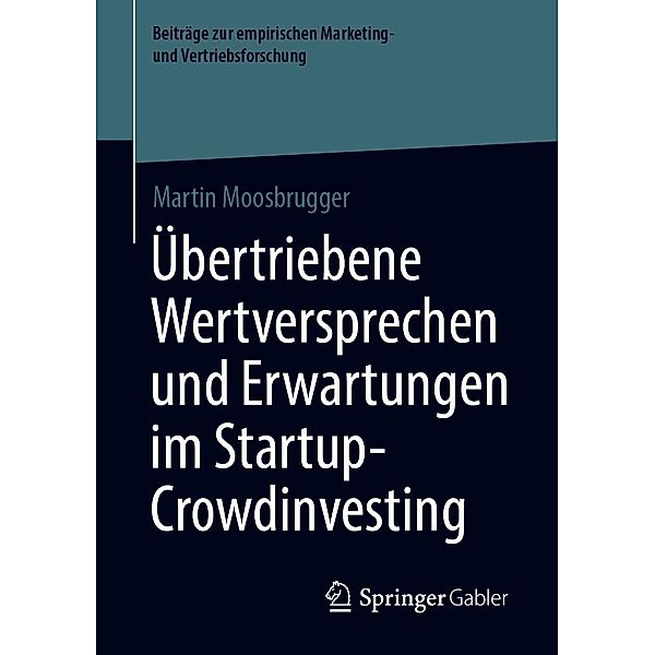 Übertriebene Wertversprechen und Erwartungen im Startup-Crowdinvesting / Beiträge zur empirischen Marketing- und Vertriebsforschung, Martin Moosbrugger