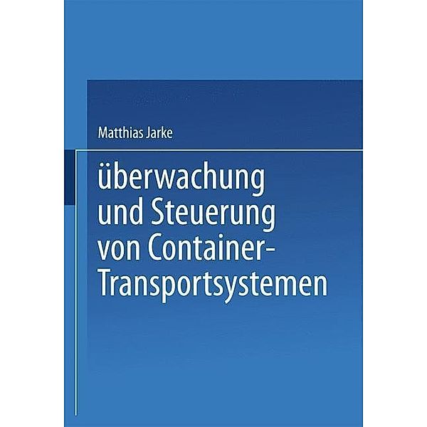 Überwachung und Steuerung von Container-Transportsystemen / Betriebswirtschaftliche Forschung zur Unternehmensführung Bd.13, Matthias Jarke