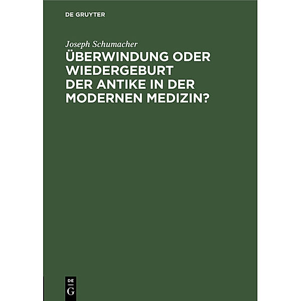 Überwindung oder Wiedergeburt der Antike in der modernen Medizin?, Joseph Schumacher