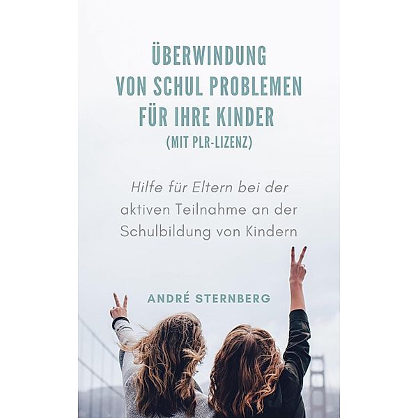 Überwindung von Schul Problemen für Ihre Kinder (mit PLR-Lizenz), Andre Sternberg