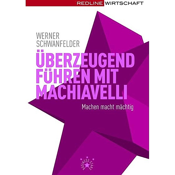 Überzeugend führen mit Machiavelli / Business Stars, Werner Schwanfelder