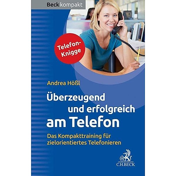 Überzeugend und erfolgreich am Telefon / Beck kompakt - prägnant und praktisch, Andrea Hößl