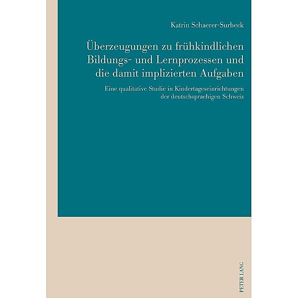 Ueberzeugungen zu fruehkindlichen Bildungs- und Lernprozessen und die damit implizierten Aufgaben, Katrin Schaerer-Surbeck