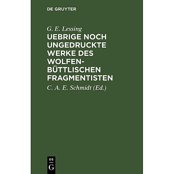 Uebrige noch ungedruckte Werke des Wolfenbüttlischen Fragmentisten, G. E. Lessing