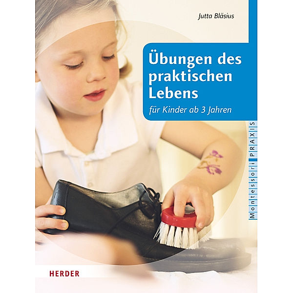 Übungen des praktischen Lebens nach Maria Montessori für Kinder ab drei Jahren, Montessori Praxis, Jutta Bläsius