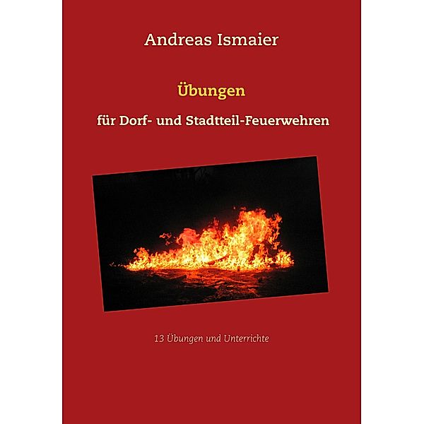 Übungen für Dorf- und Stadtteil-Feuerwehren, Andreas Ismaier