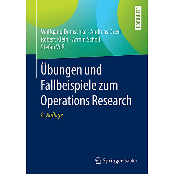 Übungen und Fallbeispiele zum Operations Research, Wolfgang Domschke, Andreas Drexl, Stefan Voss, Armin Scholl, Robert Klein