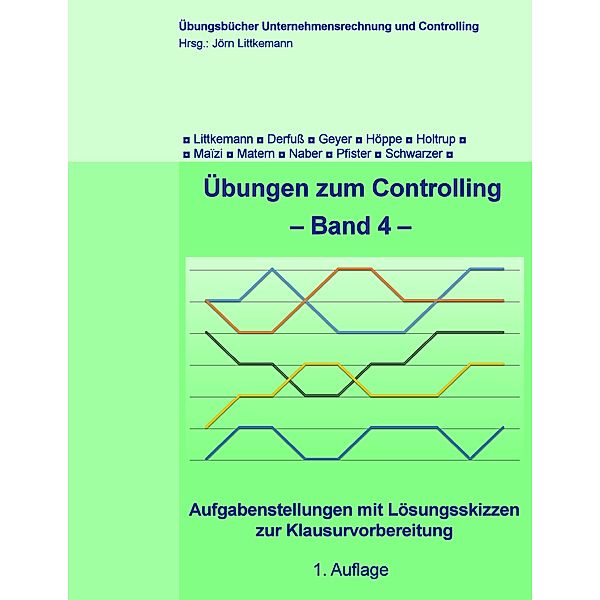 Übungen zum Controlling - Band 4 / Übungsbücher Unternehmensrechnung und Controlling Bd.4, Jörn Littkemann, Sonia Schwarzer, Klaus Derfuß, Christian Geyer, Stefan Höppe, Michael Holtrup, Sarah Maïzi, Janina Matern, Marcel Naber, Matthias Pfister