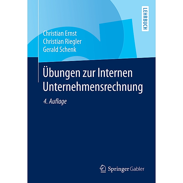 Übungen zur Internen Unternehmensrechnung, Christian Ernst, Christian Riegler, Gerald Schenk