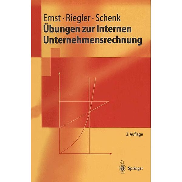 Übungen zur Internen Unternehmensrechnung / Springer-Lehrbuch, Christian Ernst, Christian Riegler, Gerald Schenk
