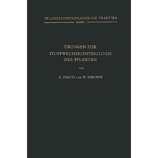 Übungen zur Stoffwechselphysiologie der Pflanzen / Pflanzenphysiologische Praktika Bd.1, K. Paech, W. Simonis