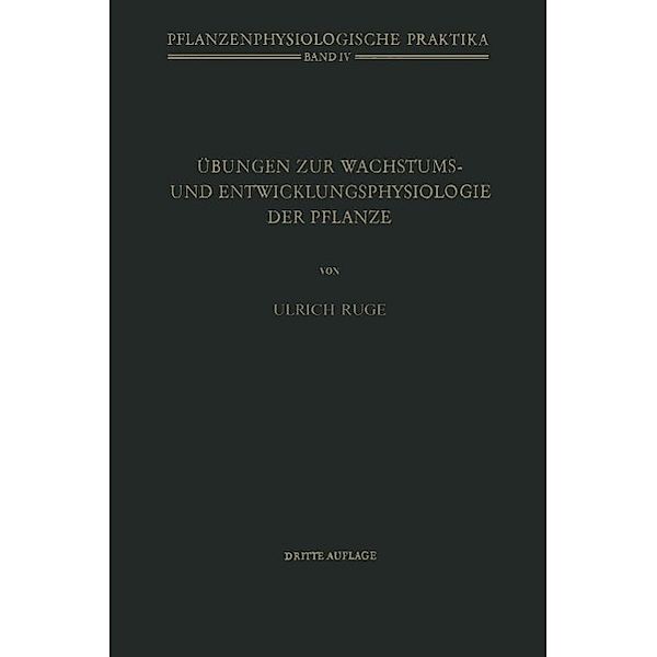 Übungen zur Wachstums- und Entwicklungsphysiologie der Pflanze / Pflanzenphysiologische Praktika Bd.4, U. Ruge