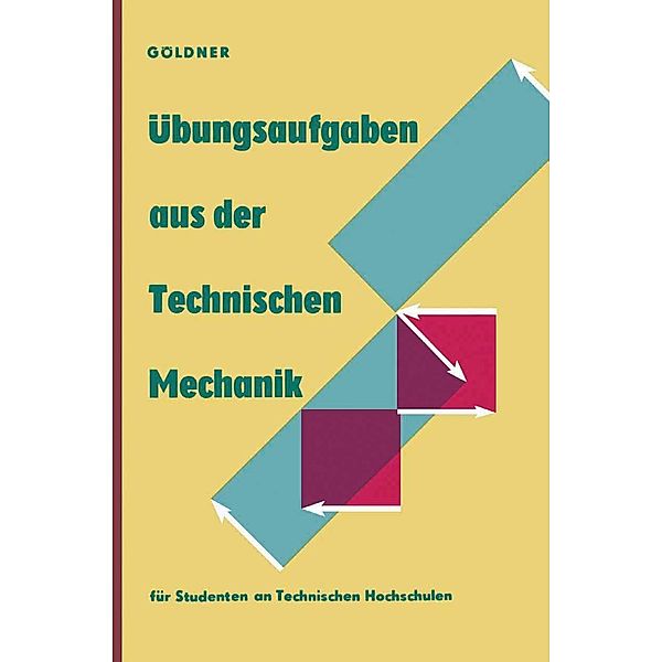 Übungsaufgaben aus der Technischen Mechanik, Hans Göldner