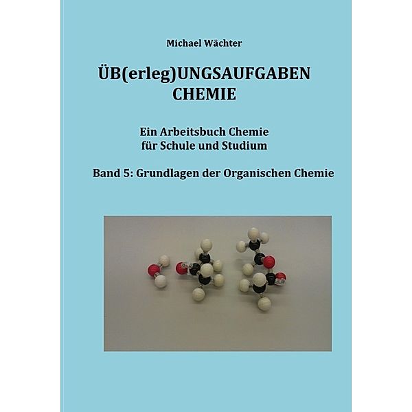 Übungsaufgaben Chemie - Organische Chemie, Michael Wächter