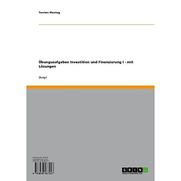 Übungsaufgaben Investition und Finanzierung I - mit Lösungen / bwl24.net - Schriftenreihe Bd.Band 12, Torsten Montag