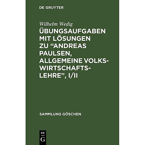 Übungsaufgaben mit Lösungen zu Andreas Paulsen, Allgemeine Volkswirtschaftslehre,  I/II / Sammlung Göschen Bd.1227/1227a, Wilhelm Wedig