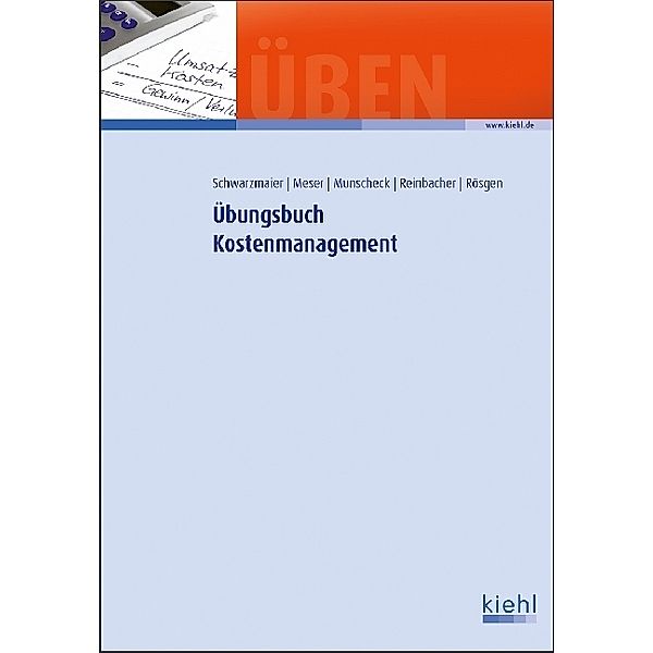 Übungsbuch Kostenmanagement, Ulrich Schwarzmaier, Michael Meser, Karsten Munscheck, Philipp Reinbacher, Klaus Rösgen