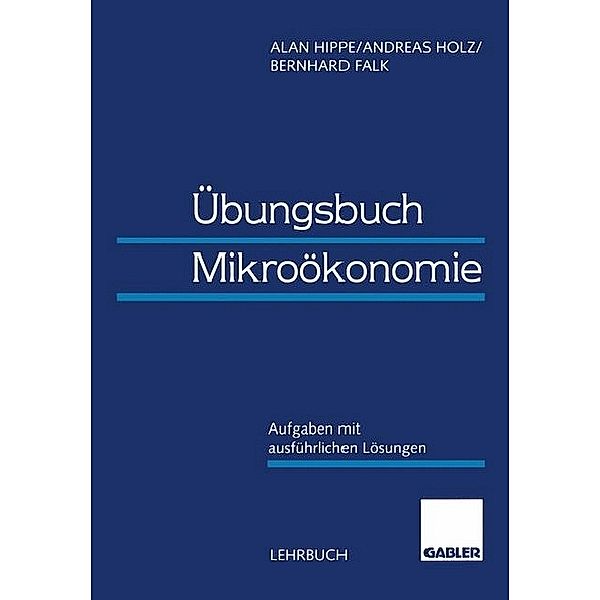 Übungsbuch Mikroökonomie, Alan Hippe, Andreas Holz, Bernhard Falk