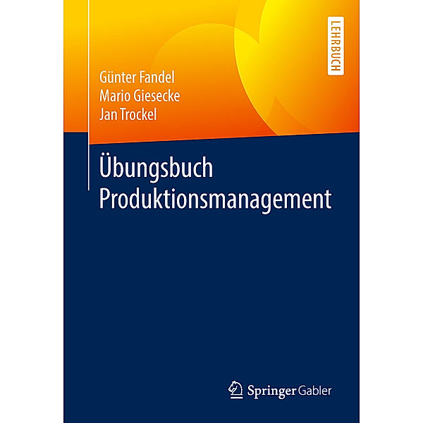 Übungsbuch Produktionsmanagement, Günter Fandel, Mario Giesecke, Jan Trockel