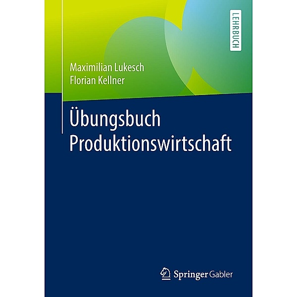 Übungsbuch Produktionswirtschaft, Maximilian Lukesch, Florian Kellner