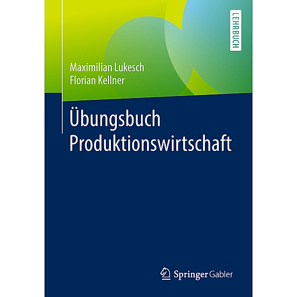 Übungsbuch Produktionswirtschaft, Maximilian Lukesch, Florian Kellner