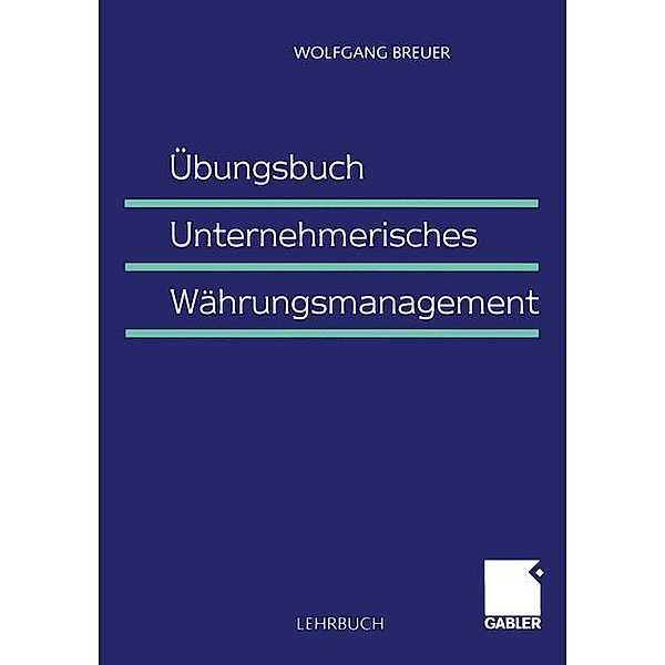 Übungsbuch Unternehmerisches Währungsmanagement, Wolfgang Breuer
