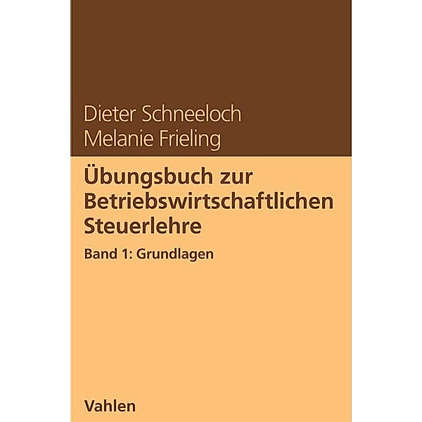 Übungsbuch zur Betriebswirtschaftlichen Steuerlehre Band 1: Grundlagen, Dieter Schneeloch, Melanie Frieling
