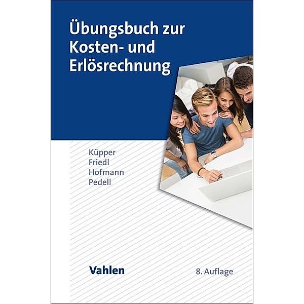 Übungsbuch zur Kosten- und Erlösrechnung, Hans-Ulrich Küpper, Gunther Friedl, Christian Hofmann, Burkhard Pedell