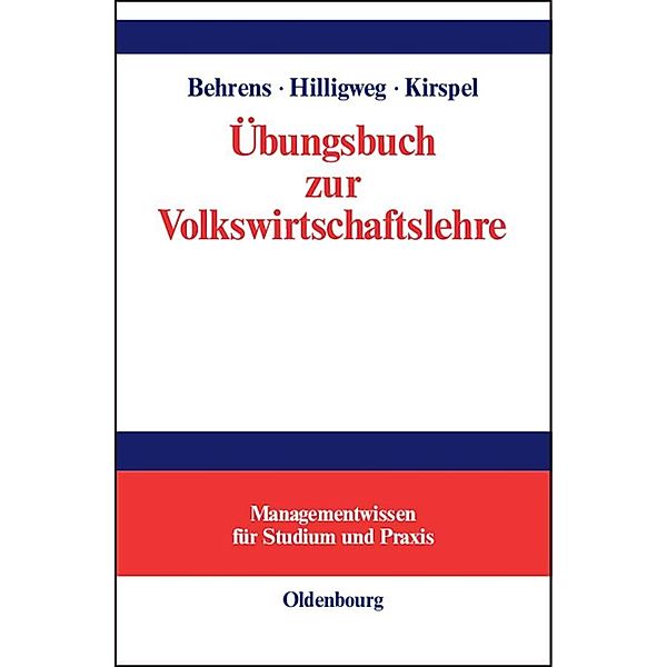Übungsbuch zur Volkswirtschaftslehre / Managementwissen für Studium und Praxis, Christian-Uwe Behrens, Gerd Hilligweg, Matthias Kirspel