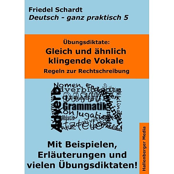 Übungsdiktate: Gleich und ähnlich klingende Vokale. Regeln zur Rechtschreibung mit Beispielen und Wortlisten / Deutsch - ganz praktisch Bd.5, Friedel Schardt