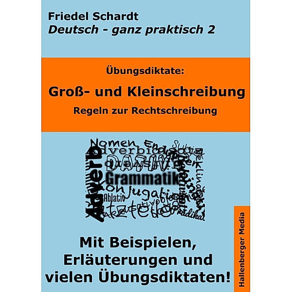 Übungsdiktate: Groß- und Kleinschreibung. Regeln zur Rechtschreibung mit Beispielen und Wortlisten / Deutsch - ganz praktisch Bd.2, Friedel Schardt