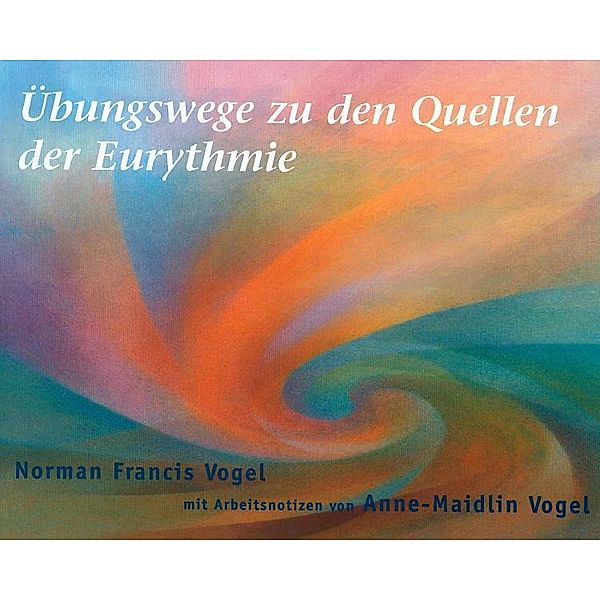 Übungswege zu den Quellen der Eurythmie, Norman F Vogel