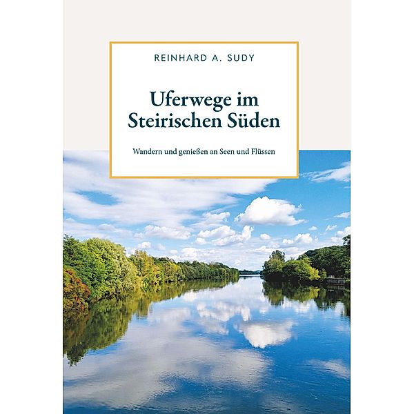 Uferwege im Steirischen Süden, Reinhard A. Sudy