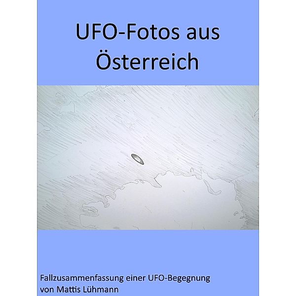 UFO-Fotos aus Österreich / Fallzusammenfassung einer UFO-Begegnung, Mattis Lühmann