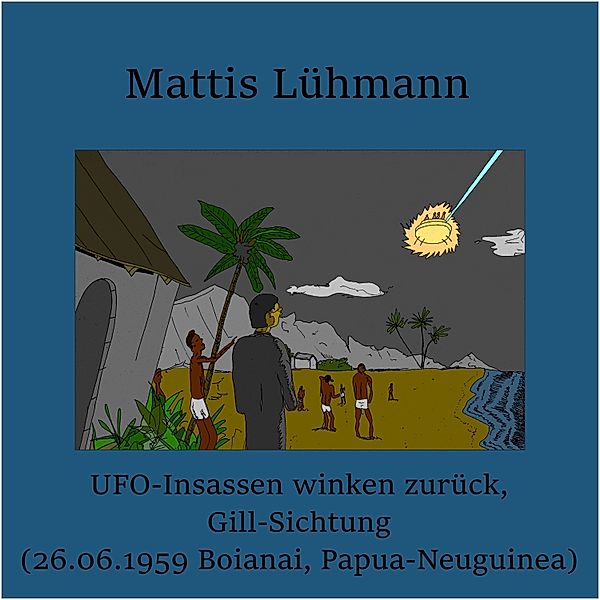 UFO-Insassen winken zurück, Gill-Sichtung (26.06.1959 Boianai, Papua-Neuguinea), Mattis Lühmann
