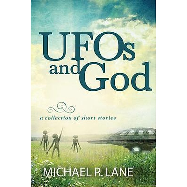 UFOs and God (a collection of short stories), Michael R. Lane