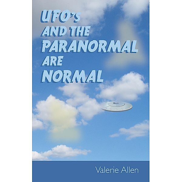 Ufos and the Paranormal Are Normal, Valerie Allen