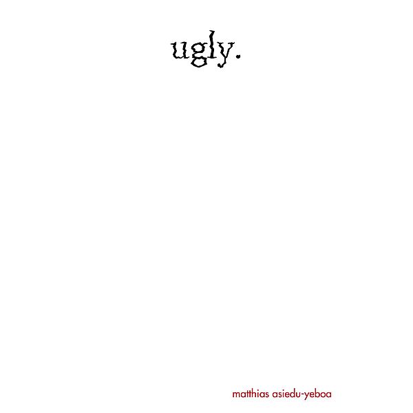 Ugly, Matthias Asiedu-Yeboa