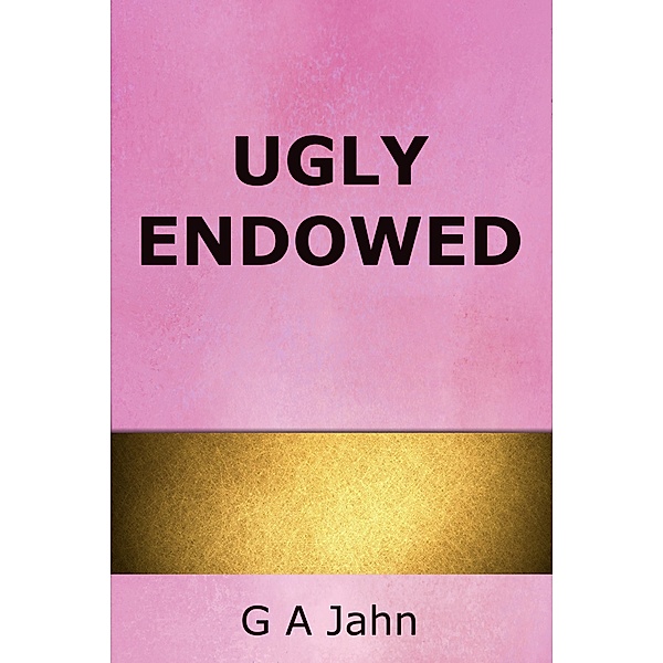 Ugly Endowed, G. A. Jahn
