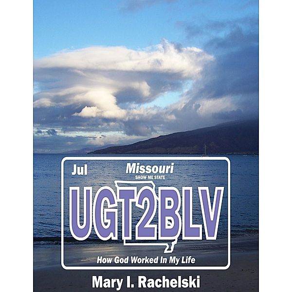 Ugt2blv: How God Worked In My Life, Mary I. Rachelski